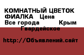 КОМНАТНЫЙ ЦВЕТОК -ФИАЛКА › Цена ­ 1 500 - Все города  »    . Крым,Гвардейское